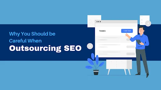 Why You Should Be Careful When Outsourcing SEO